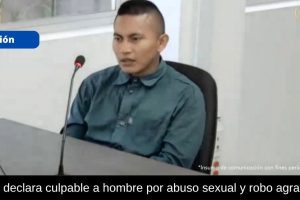 Juez declara culpable a hombre por abuso sexual y robo agravado