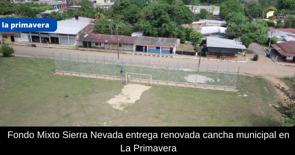 Fondo Mixto Sierra Nevada entrega renovada cancha municipal en La Primavera